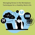 Managing Stress in the Workplace: Techniques for a Healthy Work-Life